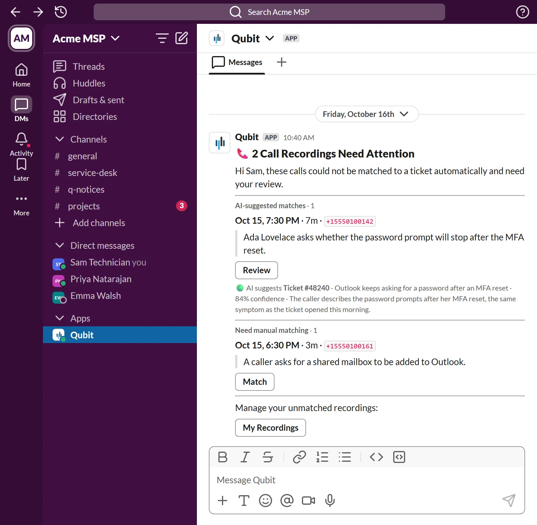 Simulated Slack direct message, fictional data: from Qubit to Sam Technician, headed 2 Call Recordings Need Attention, with a greeting and an AI-suggested matches section. That section holds one recording from October 15, 7 minutes long, with the caller's number and its summary, then a line that suggests Ticket #48240, Outlook keeps asking for a password after an MFA reset, at 84% confidence with the model's reason, and a Review button. A Need manual matching section holds a second recording from the same day, 3 minutes long, with its summary and a Match button. A line reading Manage your unmatched recordings closes the message with a My Recordings button.