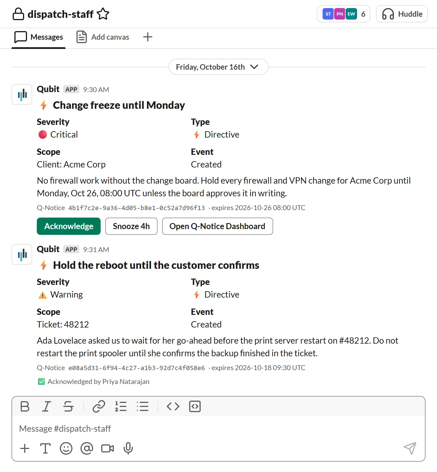 A private Slack channel for staff showing two Q-Notice cards. The first is headed Change freeze until Monday, with four fields (Severity Critical, Type Directive, Scope Client: Acme Corp, Event Created), the message, a small line giving the notice ID and the date and time it expires in UTC, and the buttons Acknowledge, Snooze 4h and Open Q-Notice Dashboard. The second is a notice about one ticket: after Priya Natarajan clicked Acknowledge, its buttons are gone and a line reads Acknowledged by Priya Natarajan.