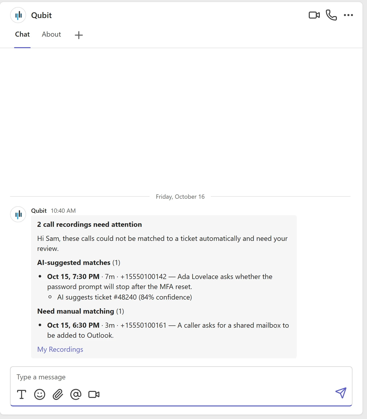 Simulated Microsoft Teams personal chat, fictional data: a chat with the Qubit bot, under a Friday, October 16 heading, showing a message headed 2 call recordings need attention. Under AI-suggested matches, one bullet gives the date and time (October 15, 7:30 PM), the length (7 minutes), the caller's number and a short summary, with a sub-bullet that suggests ticket #48240 at 84% confidence. Under Need manual matching there is one bullet for the October 15, 6:30 PM call, and a My Recordings link ends the message.